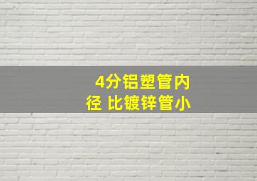 4分铝塑管内径 比镀锌管小